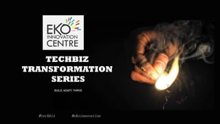 TECHBIZ
TRANSFORMATION
SERIES
BUILD, ADAPT, THRIVE
#techbiz #ekoinnovation
 