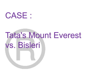 CASE :
Tata's Mount Everest
vs. Bisleri
 