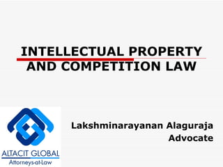 INTELLECTUAL PROPERTY AND COMPETITION LAW Lakshminarayanan Alaguraja Advocate 