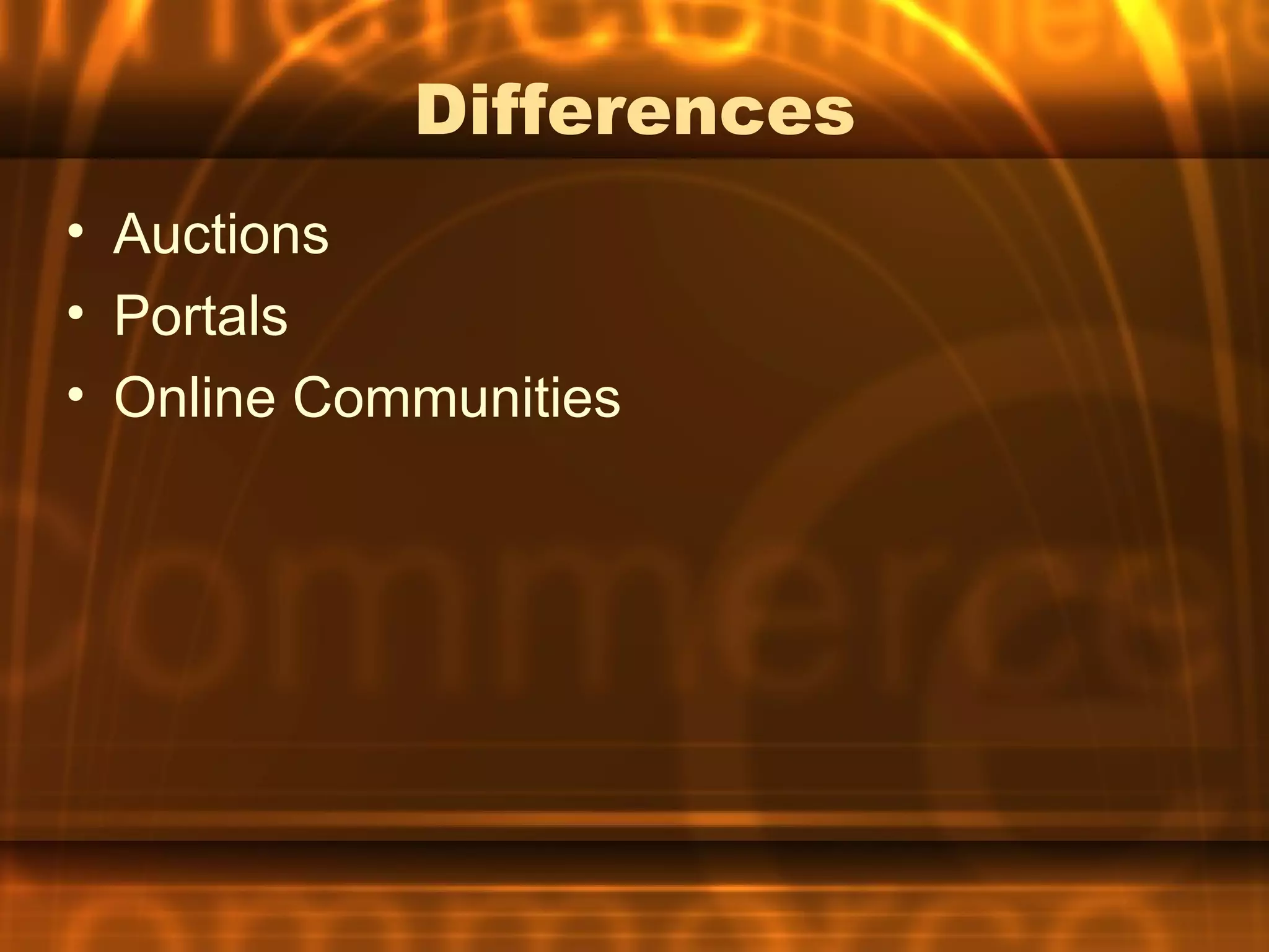 Differences
• Auctions
• Portals
• Online Communities
 