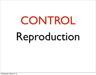CONTROL
                    Reproduction

Wednesday, March 6, 13
 