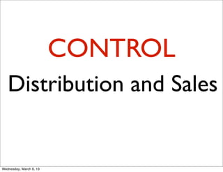 CONTROL
   Distribution and Sales


Wednesday, March 6, 13
 