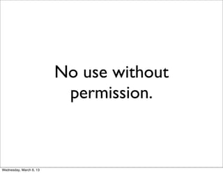 No use without
                          permission.



Wednesday, March 6, 13
 