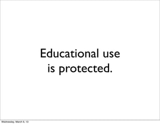 Educational use
                          is protected.


Wednesday, March 6, 13
 