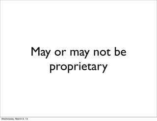 May or may not be
                            proprietary


Wednesday, March 6, 13
 