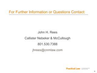 32
John H. Rees
Callister Nebeker & McCullough
801.530.7388
jhrees@cnmlaw.com
For Further Information or Questions Contact:
 