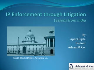 IP Enforcement through Litigation Lessons from India By  Apar Gupta Partner Advani & Co. North Block (Delhi), Advani& Co.  