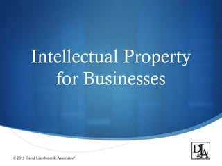 
Intellectual Property
for Businesses
© 2015 David Lizerbram & Associates®
 