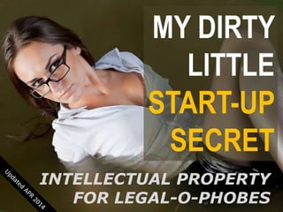 MY DIRTY
LITTLE
START-UP
SECRET
INTELLECTUAL PROPERTY
FOR LEGAL-O-PHOBEShttp://www.flickr.com/photos/wetfoto/
 