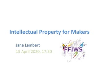 Intellectual Property for Makers
Jane Lambert
15 April 2020, 17:30
 