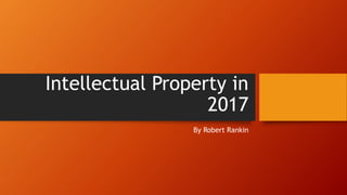 Intellectual Property in
2017
By Robert Rankin
 