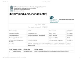 23/04/2023, 19:51 Intellectual Property India
https://ipindiaservices.gov.in/PatentSearch/PatentSearch/ViewDocuments 1/3
(http://ipindia.nic.in/index.htm)
(http://ipindia.nic.in/index.htm)
Legal Status : Inforce
Due date of next renewal : 24/05/2030
Patent Number : 411898 Date of Patent : 24/05/2014
Application Number : 10903/DELNP/2015 Date of Grant : 21/11/2022
Type of Application : PCT NATIONAL PHASE APPLICATION Date of Recordal : 21/11/2022
Parent Application Number : --- Appropriate Office : DELHI
PCT International Application
Number
: PCT/JP2014/063758 PCT International Filing Date : 24/05/2014
Grant Title : VERTICAL AXIS WATER/WIND TURBINE MOTOR USING FLIGHT FEATHER OPENING/CLOSING
WING SYSTEM
Sl No Name of Grantee Grantee Type Grantee Address
1 TAMATSU Yoshiji NATURAL PERSON Room16Toyota Apartment1656 5Aza OrokuNaha shi Okinawa 9010152
 