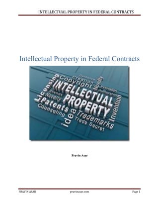 INTELLECTUAL PROPERTY IN FEDERAL CONTRACTS

Intellectual Property in Federal Contracts

Pravin Asar

PRAVIN ASAR

pravinasar.com

Page 1

 