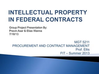 Group Project Presentation By:
Pravin Asar & Elias Wanna
7/18/13

MGT 5211
PROCUREMENT AND CONTRACT MANAGEMENT
Prof. Ellis
FIT – Summer 2013

 