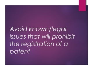 Avoid known/legal
issues that will prohibit
the registration of a
patent
 