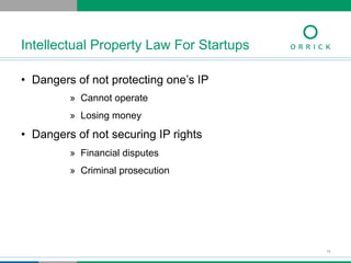 •  Dangers of not protecting one’s IP
»  Cannot operate
»  Losing money
•  Dangers of not securing IP rights
»  Financial disputes
»  Criminal prosecution
Intellectual Property Law For Startups
15
 