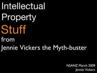 Intellectual Property Stuff NSANZ March 2009 Jennie Vickers from Jennie Vickers the Myth-buster 