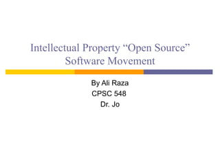 Intellectual Property “Open Source”
         Software Movement
             By Ali Raza
             CPSC 548
               Dr. Jo
 