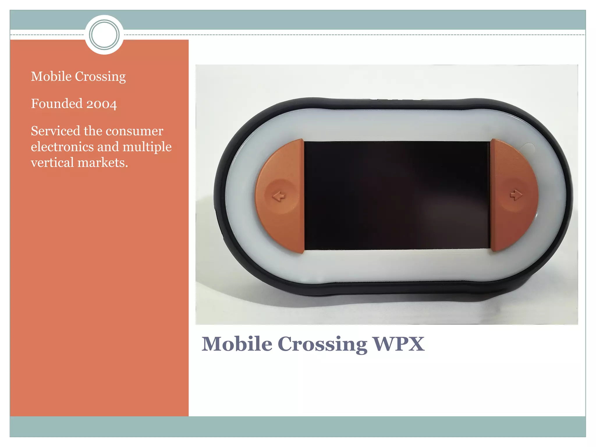 Mobile Crossing WPX 
Mobile Crossing 
Founded 2004 
Serviced the consumer 
electronics and multiple 
vertical markets. 
 