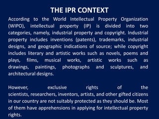 THE IPR CONTEXT
According to the World Intellectual Property Organization
(WIPO), intellectual property (IP) is divided in...