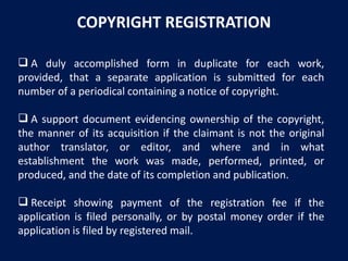 COPYRIGHT REGISTRATION
 A duly accomplished form in duplicate for each work,
provided, that a separate application is sub...