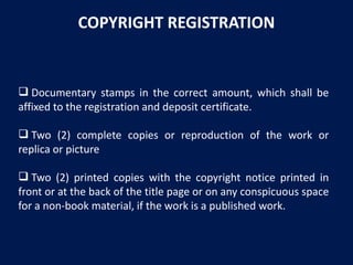COPYRIGHT REGISTRATION

 Documentary stamps in the correct amount, which shall be
affixed to the registration and deposit...