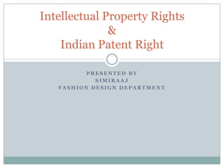 Intellectual Property Rights
&
Indian Patent Right
PRESENTED BY
SIMIRAAJ
FASHION DESIGN DEPARTMENT

 