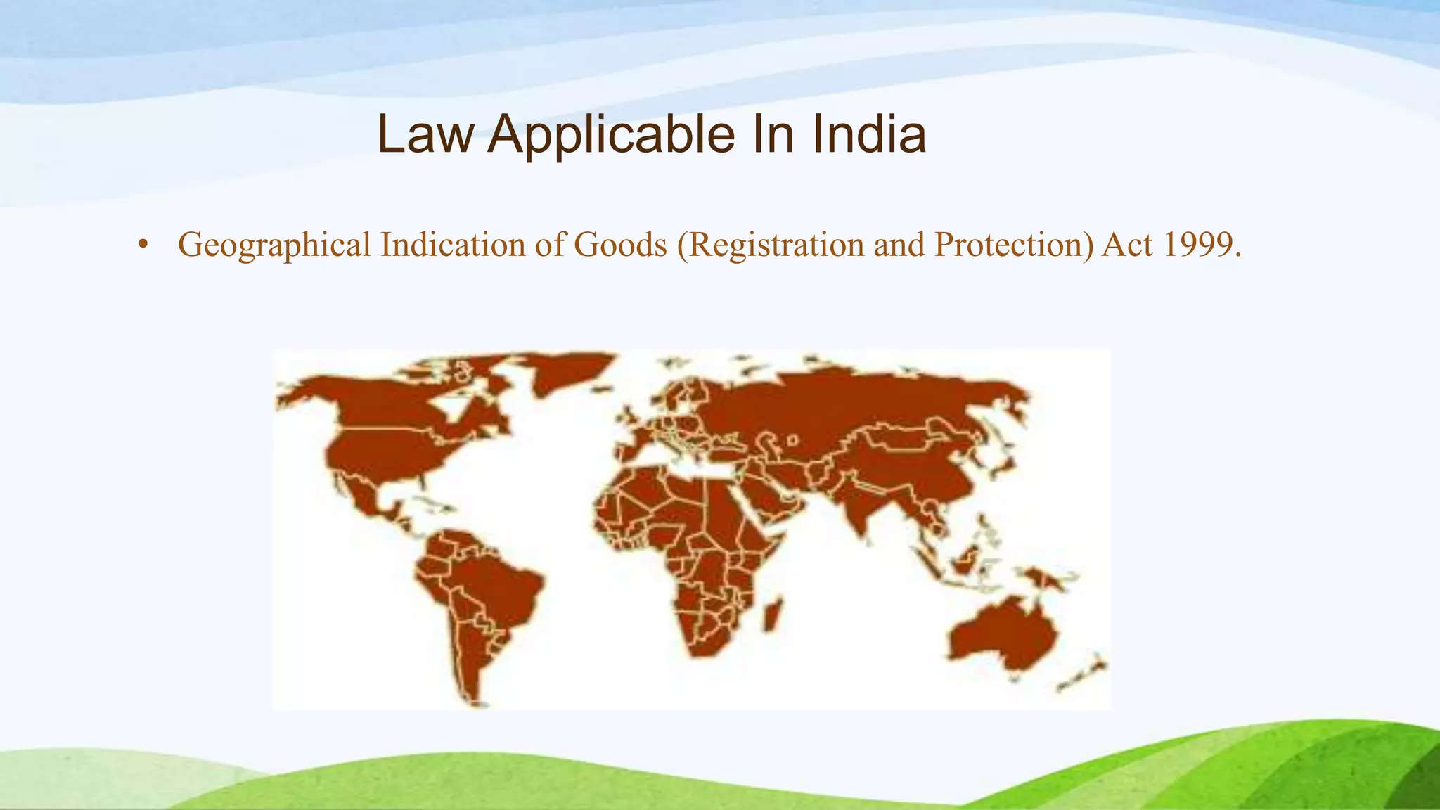 Law Applicable In India
• Geographical Indication of Goods (Registration and Protection) Act 1999.
 