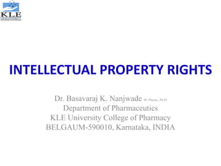 INTELLECTUAL PROPERTY RIGHTS
Dr. Basavaraj K. Nanjwade M. Pharm., Ph.D
Department of Pharmaceutics
KLE University College of Pharmacy
BELGAUM-590010, Karnataka, INDIA
 