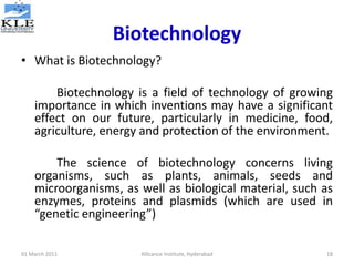 Biotechnology
• What is Biotechnology?
Biotechnology is a field of technology of growing
importance in which inventions ma...