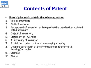 Contents of Patent
• Normally it should contain the following matter
1. Title of invention
2. Field of invention
3. Backgr...