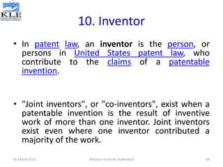 10. Inventor
• In patent law, an inventor is the person, or
persons in United States patent law, who
contribute to the cla...