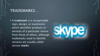 TRADEMARKS…
• A trademark is a recognizable
sign, design, or expression
which identifies products or
services of a particular source
from those of others, although
trademarks used to identify
services are usually called
service marks.
 