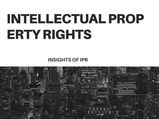 INTELLECTUALPROP
ERTYRIGHTS
INSIGHTS OF IPR
 