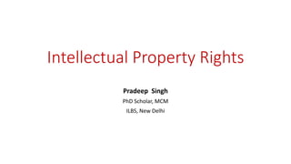 Intellectual Property Rights
Pradeep Singh
PhD Scholar, MCM
ILBS, New Delhi
 