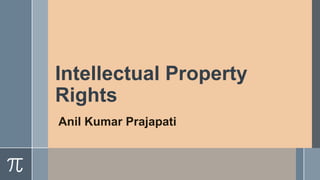 Intellectual Property
Rights
Anil Kumar Prajapati
 
