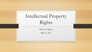 Intellectual Property
Rights
Mahnoor Qadeer
Roll no: 2237
 