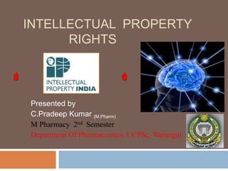INTELLECTUAL PROPERTY
RIGHTS
Presented by
C.Pradeep Kumar (M.Pharm)
M Pharmacy 2nd Semester
Department Of Pharmaceutics, UCPSc, Warangal.
 