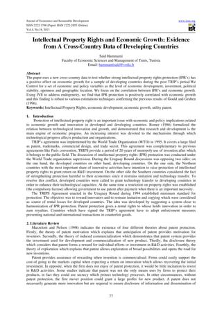 Journal of Economics and Sustainable Development
ISSN 2222-1700 (Paper) ISSN 2222-2855 (Online)
Vol.4, No.18, 2013

www.iiste.org

Intellectual Property Rights and Economic Growth: Evidence
from A Cross-Country Data of Developing Countries
Said Hammami
Faculty of Economic Sciences and Management of Tunis, Tunisia
Email: hammamisaid@voila.fr
Abstract
The paper uses a new cross-country data to test whether strong intellectual property rights protection (IPR’s) has
a positive effect on economic growth for a sample of developing countries during the post TRIP’s period.We
Control for a set of economic and policy variables as the level of economic development, investment, political
stability, openness and geographic location. We focus on the correlation between IPR’s and economic growth.
Using IVE to address endogeneity, we find that IPR protection is positively correlated with economic growth
and this finding is robust to various estimations techniques confirming the previous results of Gould and Gruben
(1996).
Keywords: Intellectual Property Rights, economic development, economic growth, utility patent.
1.

Introduction
Protection of intellectual property right is an important issue with economic and policy implications related
to economic growth and innovation in developed and developing countries. Romer (1986) formalized the
relation between technological innovation and growth, and demonstrated that research and development is the
main engine of economic progress. An increasing interest was devoted to the mechanisms through which
technological progress affects production and organizations.
TRIP’s agreement was implemented by the World Trade Organization (WTO) in 1995. It covers a large filed
as patent, trademarks, commercial design, and trade secret. This agreement was complementary to previous
agreements like Paris convention. TRIPS provide a period of 20 years of monopoly use of invention after which
it belongs to the public field. The discussion of intellectual property rights (IPR) protection was conducted under
the World Trade organization supervision. During the Uruguay Round discussions was opposing two sides: on
the one hand, the developed countries on other hand, developing countries. On the one side, the Northern
countries with the most important share of innovative activities have intention to raise protection of intellectual
property rights to grant return on R&D investment. On the other side the Southern countries considered the fact
of strengthening protection harmful to their economies since it restrains imitation and technology transfer. To
resolve this conflict, developed countries were called to grant technology transfer to developing countries in
order to enhance their technological capacities. At the same time a restriction on property rights was established
(the compulsory license) allowing government to use patent after payment when there is an important necessity.
The TRIPS Agreement enacted in the Uruguay Round during 1994 established minimum standard for
protection. The objective was to reward innovators and to restrain imitation and copying which were considered
as source of rental losses for developed countries. The idea was developed by suggesting a system close to
harmonization of IPR protection. Patent protection gives a rental rights to whose holds innovation in order to
earn royalties. Countries which have signed the TRIP’s agreement have to adopt enforcement measures
preventing national and international transactions in counterfeit goods.
2. Literature Review
Mazzeloni and Nelson (1998) indicates the existence of four different theories about patent protection.
Firstly, the theory of patent motivation which explains that anticipation of patent provides motivation for
inventors. Secondly, the theory of induced commercialization which demonstrates that patent system provides
the investment used for development and commercialization of new product. Thirdly, the disclosure theory
which considers that patent forms a reward for individual efforts or investment in R&D activities. Fourthly, the
theory of exploration which explains that patent allows exploration of broad possibilities and opens the road for
new inventions.
Patent provides assurance of rewarding when invention is commercialised. Firms could easily support the
cost of going to the markets capital when expecting a return on innovation which allows recovering the initial
investment. In opposite, when the firm does not enjoy of patent protection, it would be little incitation to invest
in R&D activities. Some studies indicate that patent was not the only means uses by firms to protect their
products, in fact they could use secrecy which protect technology processes. In other circumstances, without
patent protection, the first mover position could grant a large profits for new product. A patent does not
necessarily generate more innovation but are required to ensure disclosure of information and dissemination of

77

 