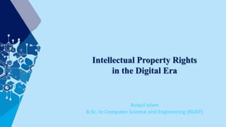 Intellectual Property Rights
in the Digital Era
Asiqul Islam
B.Sc. In Computer Science and Engineering (BUBT)
 