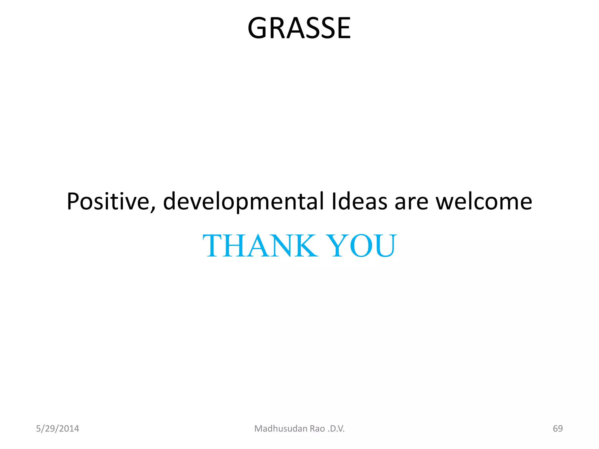 GRASSE
Positive, developmental Ideas are welcome
THANK YOU
5/29/2014 Madhusudan Rao .D.V. 69
 