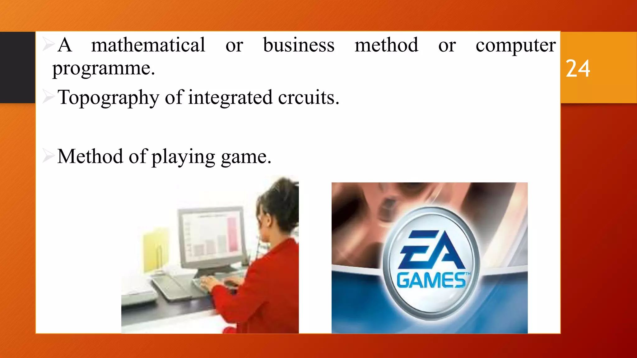 A mathematical or business method or computer
programme.
Topography of integrated crcuits.
Method of playing game.
24
 