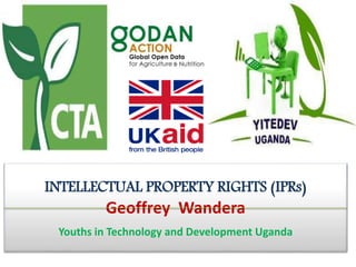 INTELLECTUAL PROPERTY RIGHTS (IPRs)
Geoffrey Wandera
Youths in Technology and Development Uganda
 
