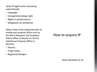 Some IP rights come into being
automatically:
▪ Copyright
▪ Unregistered design right
▪ Rights in performances
▪ Obligatio...