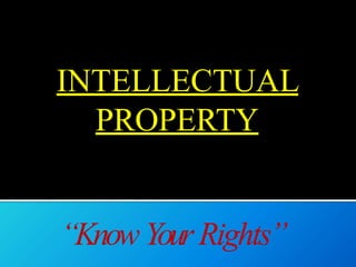 INTELLECTUAL
PROPERTY
“KnowYourRights”
 