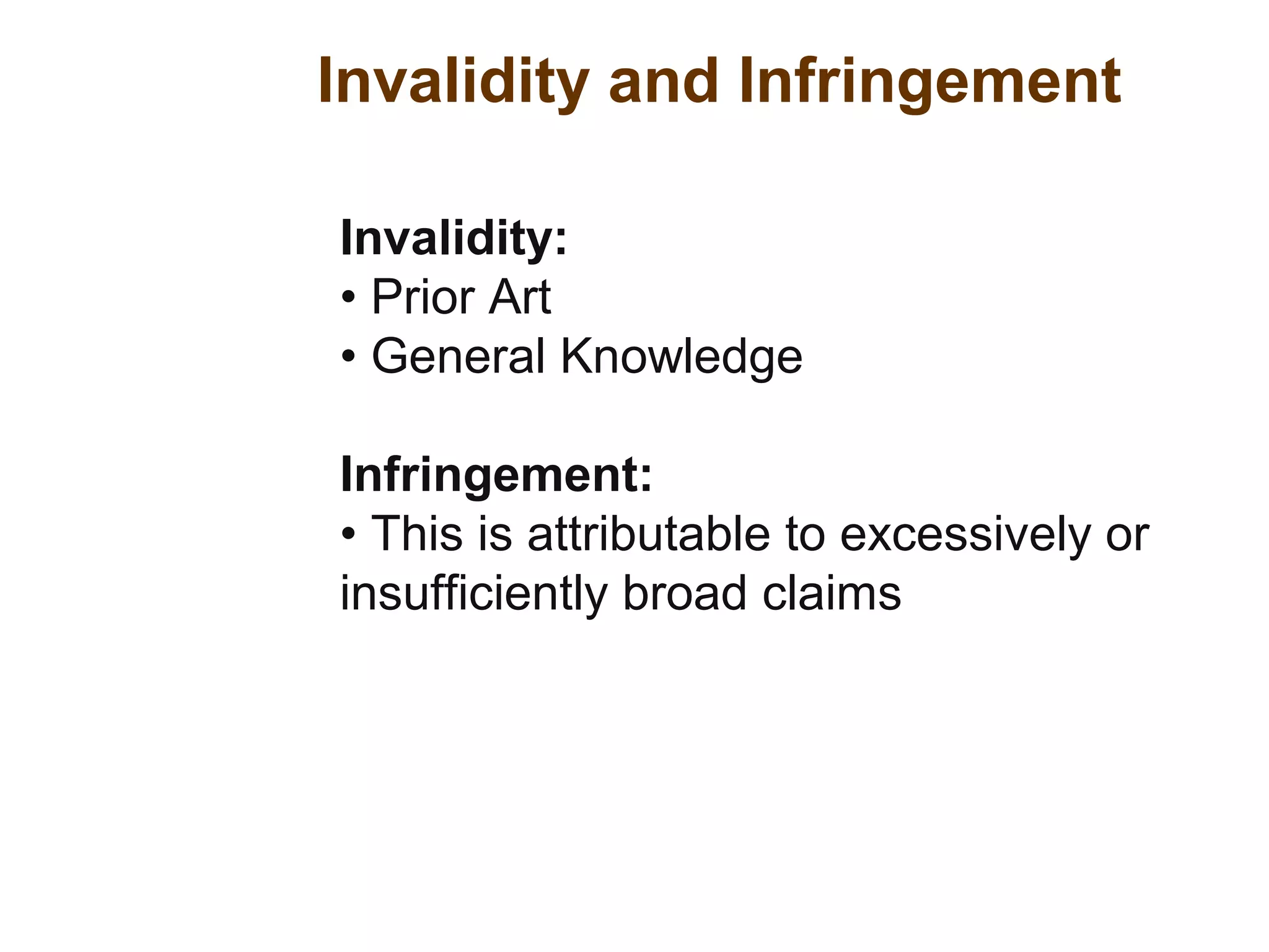 Invalidity and Infringement
Invalidity:
• Prior Art
• General Knowledge
Infringement:
• This is attributable to excessively or
insufficiently broad claims
 