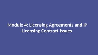 Module 4: Licensing Agreements and IP
Licensing Contract Issues
 