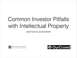 Common Investor Pitfalls
with Intellectual Property
and how to avoid them
 