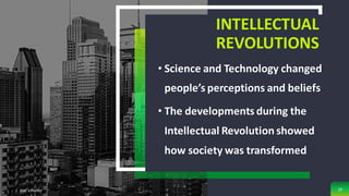 INTELLECTUAL
REVOLUTIONS
• Science and Technology changed
people’s perceptions and beliefs
• The developments during the
Intellectual Revolution showed
how society was transformed
Add a Footer 16
 