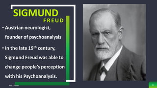 SIGMUND
F R E U D
• Austrian neurologist,
founder of psychoanalysis
• In the late 19th century,
Sigmund Freud was able to
change people’s perception
with his Psychoanalysis.
Add a Footer 41
 